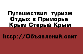 Путешествия, туризм Отдых в Приморье. Крым,Старый Крым